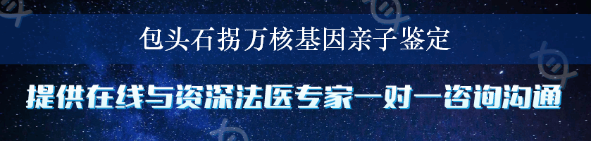 包头石拐万核基因亲子鉴定